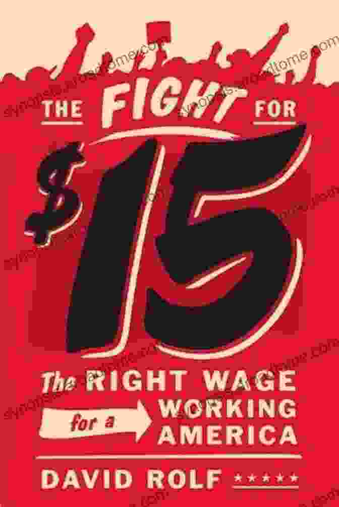 Book Cover Of 'The Right Wage For Working America' The Fight For $15: The Right Wage For A Working America