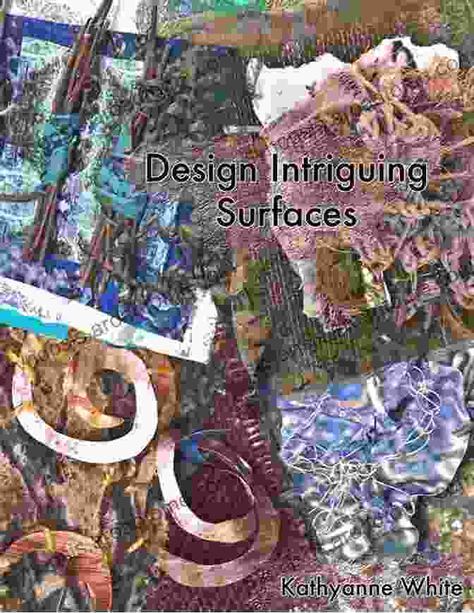 Cover Of Design Intriguing Surfaces By Kathyanne White, Featuring A Vibrant Mixed Media Collage Artwork Design Intriguing Surfaces Kathyanne White