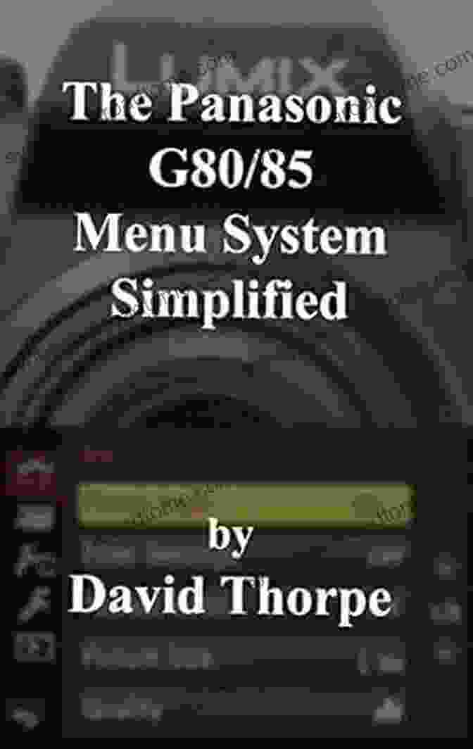 Diagram Of The Panasonic G80/85 Menu System The Panasonic G80/85 Menu System Simplified