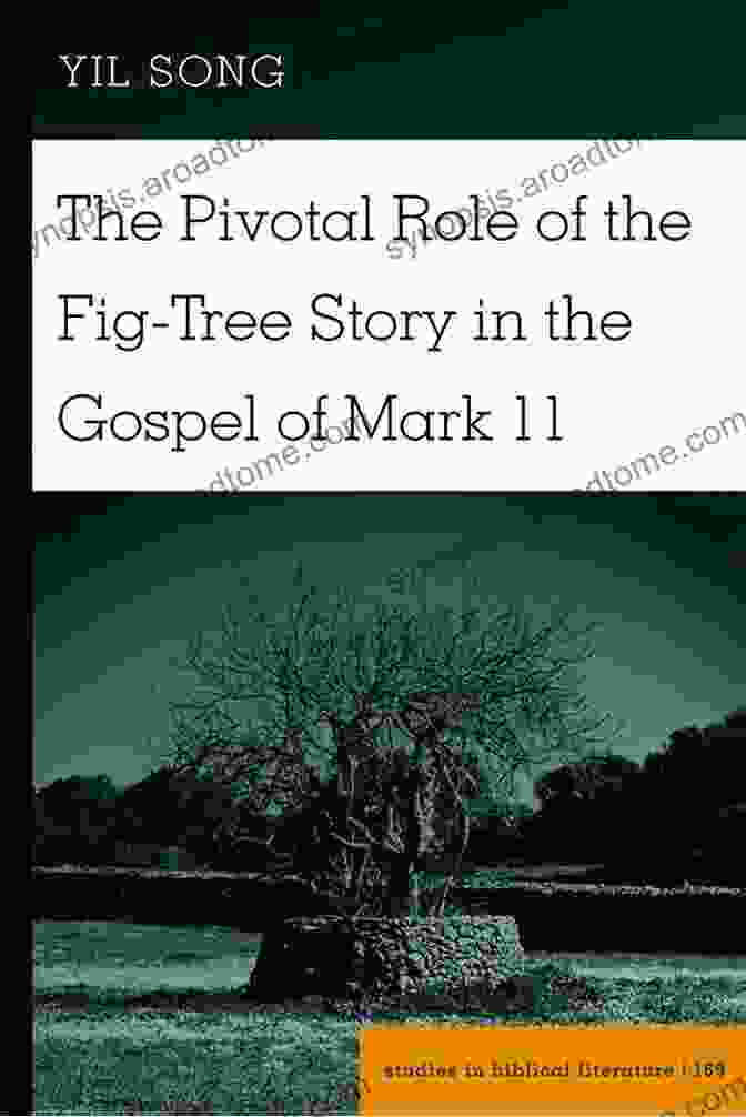 Fig Tree In The Gospel Of Mark The Pivotal Role Of The Fig Tree Story In The Gospel Of Mark 11 (Studies In Biblical Literature 169)