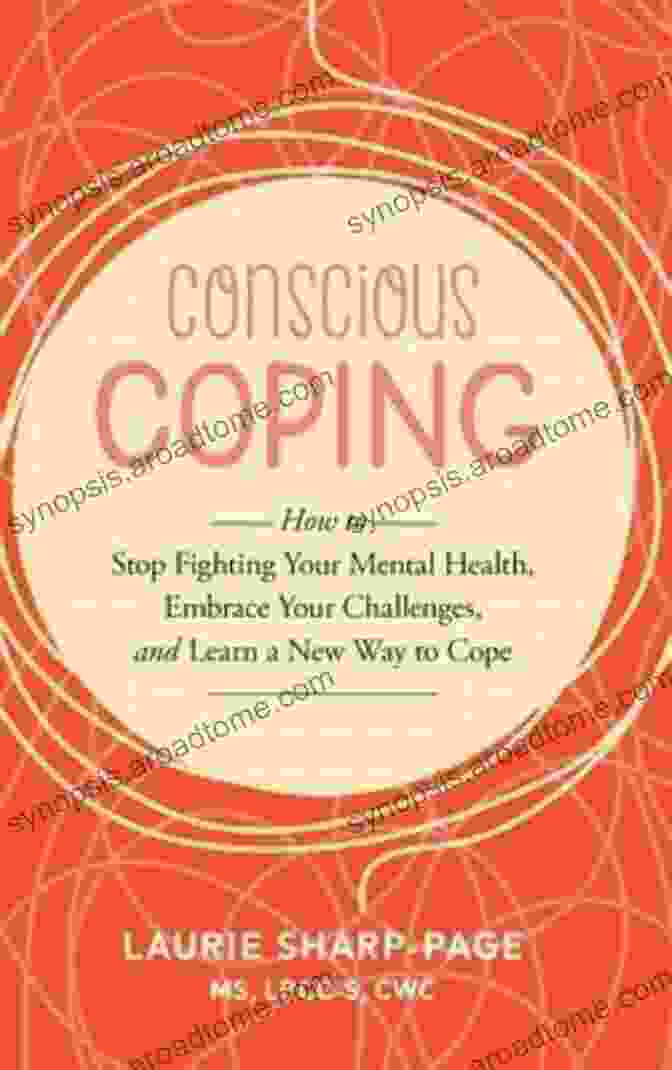 How To Stop Fighting Your Mental Health Embrace Your Challenges And Learn New Conscious Coping: How To Stop Fighting Your Mental Health Embrace Your Challenges And Learn A New Way To Cope