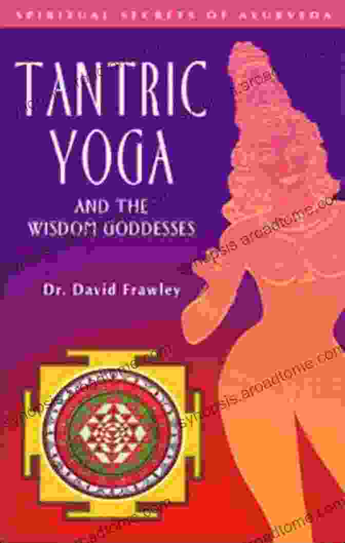 Tantric Yoga And The Wisdom Goddesses Book Cover Tantric Yoga And The Wisdom Goddesses (Spiritual Secrets Of Ayurveda)