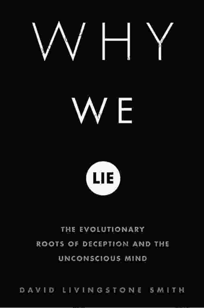 The Evolutionary Roots Of Deception Why We Lie: The Evolutionary Roots Of Deception And The Unconscious Mind