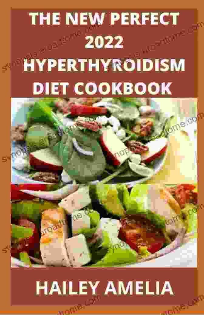 The New Perfect 2024 Hyperthyroidism Diet Cookbook The New Perfect 2024 Hyperthyroidism Diet Cookbook : 100+ Delicious Recipe And Dietary Guide And To Heal Hyperthyroidism And Hashimoto S Relief Burst And Losing Weight Fast