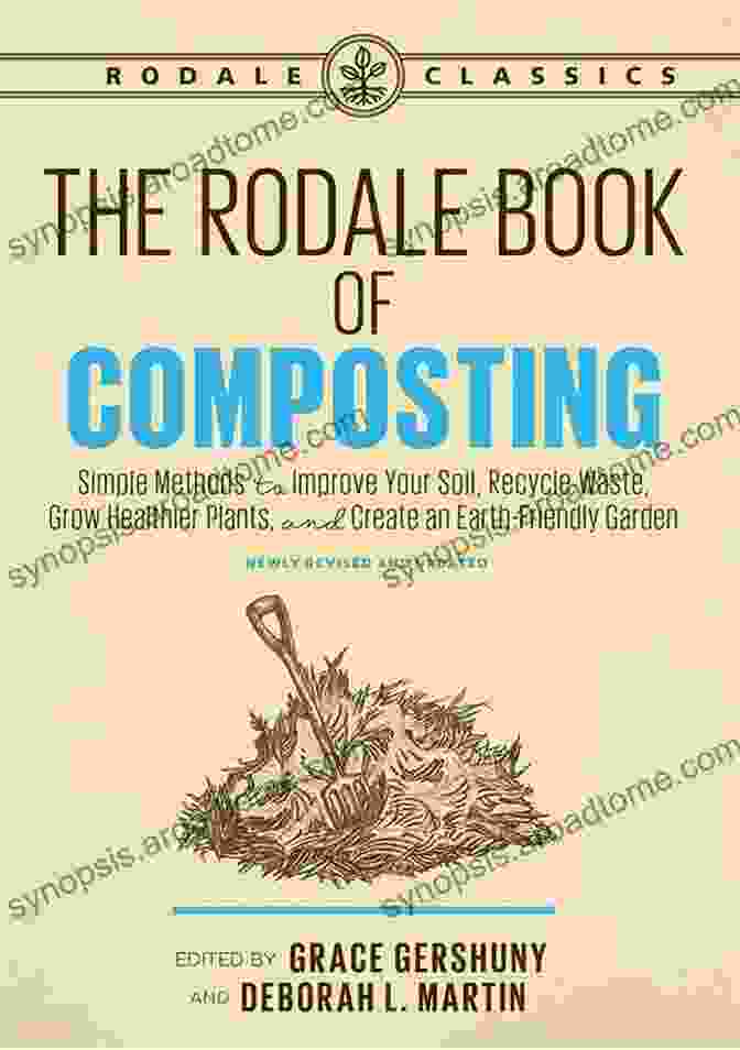 The Rodale Book Of Composting: Newly Revised And Updated The Rodale Of Composting Newly Revised And Updated: Simple Methods To Improve Your Soil Recycle Waste Grow Healthier Plants And Create An Earth Friendly Garden (Rodale Classics)