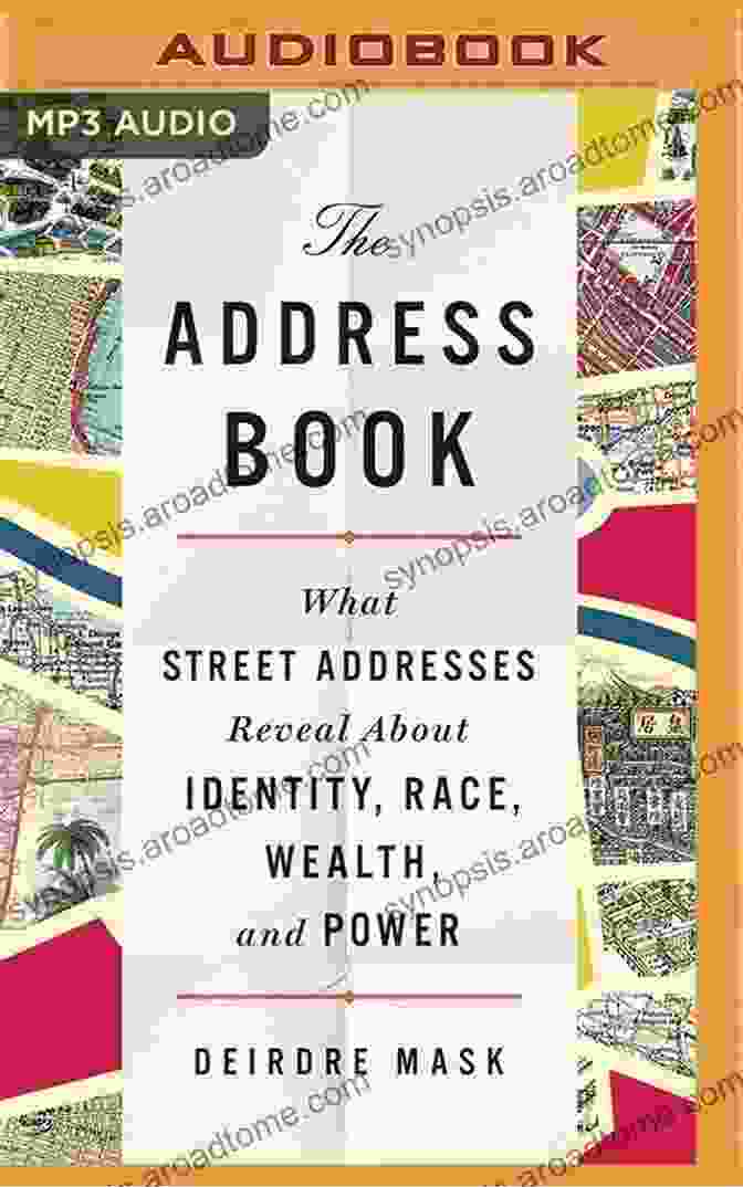 What Street Addresses Reveal About Identity, Race, Wealth, And Power The Address Book: What Street Addresses Reveal About Identity Race Wealth And Power