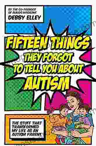 Fifteen Things They Forgot To Tell You About Autism: The Stuff That Transformed My Life As An Autism Parent