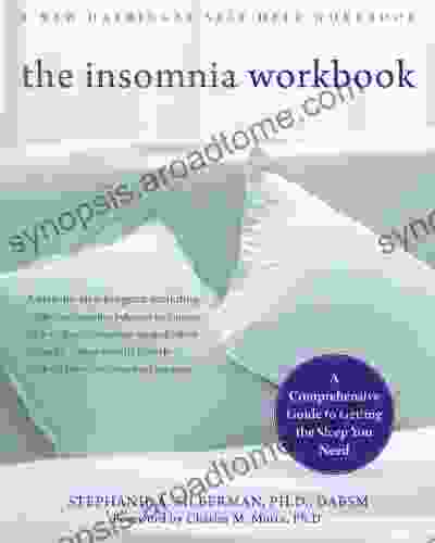 The Insomnia Workbook: A Comprehensive Guide To Getting The Sleep You Need (A New Harbinger Self Help Workbook)