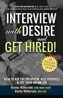 INTERVIEW with DESIRE and GET HIRED : How to Ace the Interview Sell Yourself Get Your Dream Job