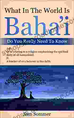 What In The World Is Baha I Do You Really Need To Know: Adj Of Or Relating To A Religion Emphasizing The Spiritual Unity Of All Mankind N A Teacher Of Or A Believer In This Faith