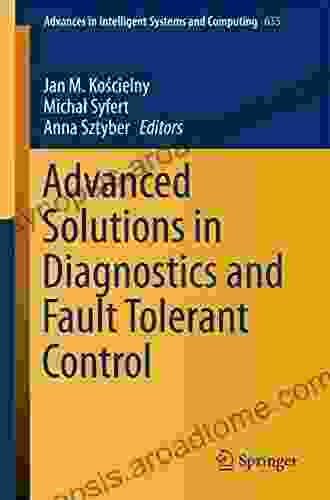 Advanced Solutions In Diagnostics And Fault Tolerant Control (Advances In Intelligent Systems And Computing 635)