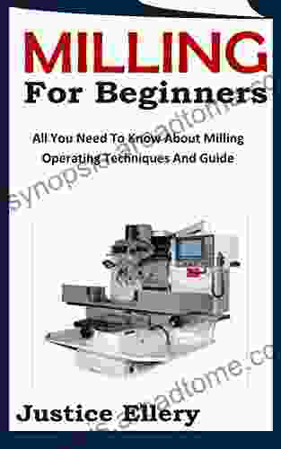 MILLING FOR BEGINNERS: All You Need To Know About Milling Operating Techniques And Guide