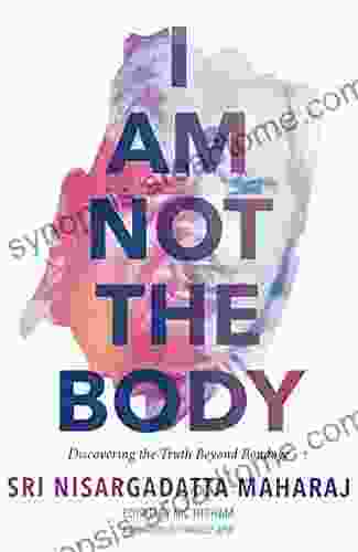 I Am Not The Body: Discovering The Truth Beyond Bondage