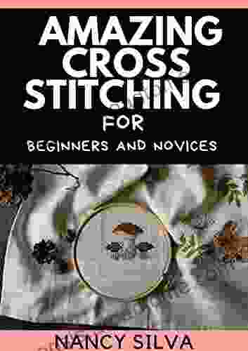 Amazing Cross Stitching For Beginners And Novices