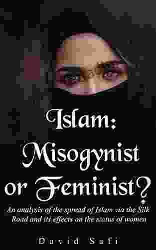 Islam: Misogynist Or Feminist?: An Analysis Of The Spread Of Islam Via The Silk Road And Its Effects On The Status Of Women