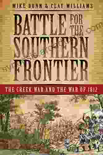 Battle For The Southern Frontier: The Creek War And The War Of 1812