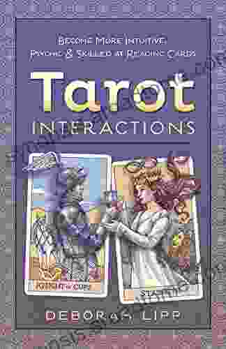 Tarot Interactions: Become More Intuitive Psychic Skilled At Reading Cards