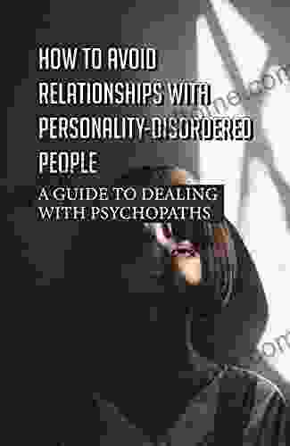 How To Avoid Relationships With Personality Disordered People: A Guide To Dealing With Psychopaths: The Underlying Principles