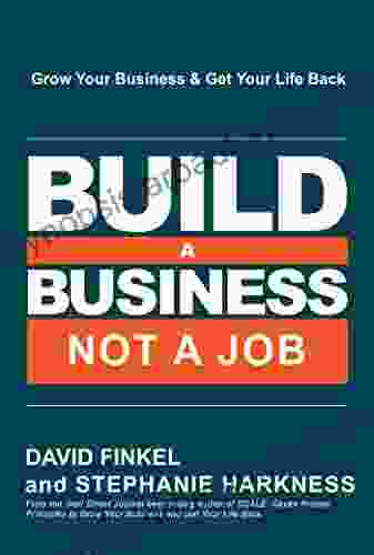 Build A Business Not A Job: Grow Your Business Get Your Life Back