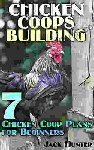 Chicken Coops Building: 7 Chicken Coop Plans for Beginners: (DIY Chicken Coops DIY Building)