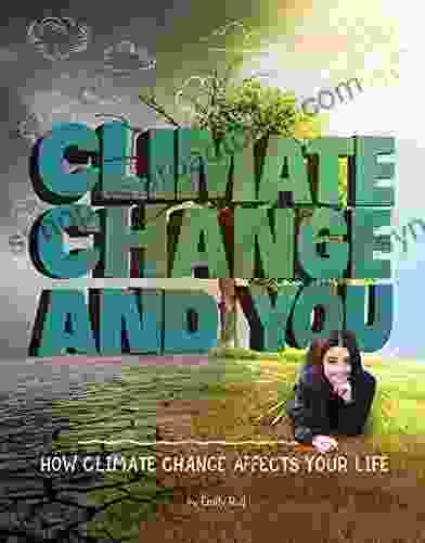 Climate Change And You: How Climate Change Affects Your Life (Weather And Climate)