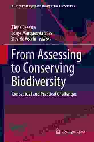 From Assessing To Conserving Biodiversity: Conceptual And Practical Challenges (History Philosophy And Theory Of The Life Sciences 24)