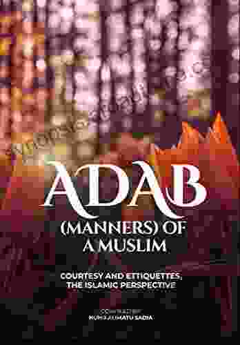 ADAB (MANNERS) OF A MUSLIM: Courtesy Etiquettes The Islamic Perspective