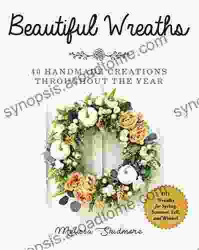 Beautiful Wreaths: 40 Handmade Creations Throughout The Year