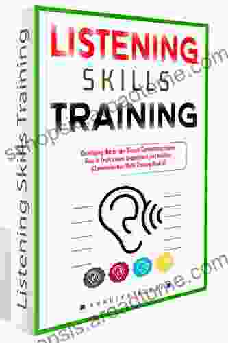 Listening Skills Training: Developing Better and Deeper Connections Learn How to Truly Listen Understand and Validate (Communication Skills Training 5)