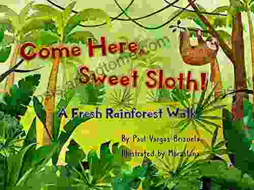 Come Here Sweet Sloth : A Fresh Rainforest Walk (Kids For Tech Nature)