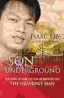 Son Of The Underground: The Life Of Isaac Liu Son Of Brother Yun The Heavenly Man