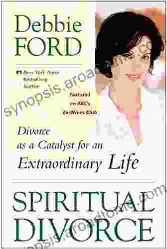 Spiritual Divorce: Divorce As A Catalyst For An Extraordinary Life