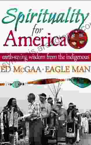 Spirituality For America: Earth Saving Wisdom From The Indigenous (Spirituality Series)