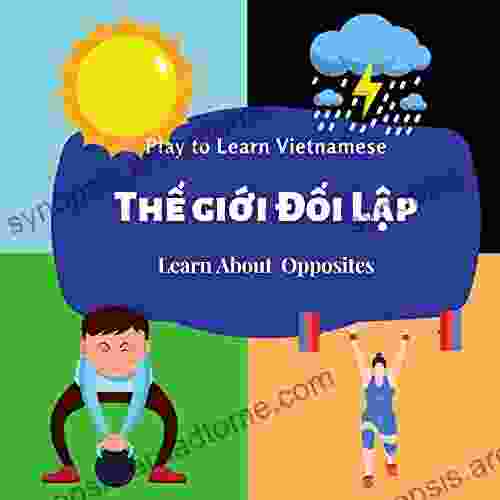 Play To Learn Vietnamese Learn About Opposites: A Bilingual Activity For Children To Learn Vietnamese/English Opposite Topic Vui Hoc Tieng Viet Nghia (Play To Learn Vietnamese Series)