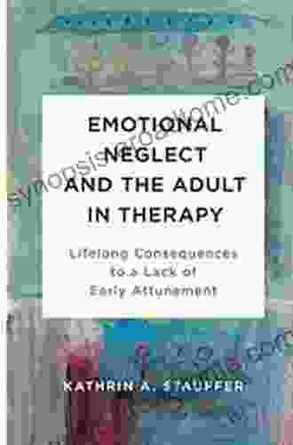 Emotional Neglect And The Adult In Therapy: Lifelong Consequences To A Lack Of Early Attunement