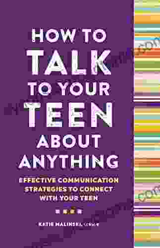 How to Talk to Your Teen About Anything: Effective Communication Strategies to Connect with Your Teen