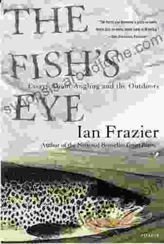 The Fish S Eye: Essays About Angling And The Outdoors