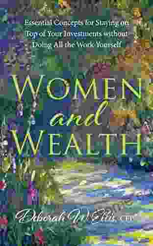 Women and Wealth: Essential Concepts for Staying on Top of Your Investments without Doing All the Work Yourself