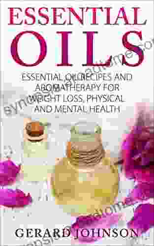 Essential Oils: Essential Oils Guide: Essential Oils Recipes And Aromatherapy For Weight Loss Physical And Mental Health( Essential Oils For Beginners Essential Oil Recipes Essential Oils For Pets)