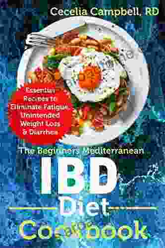 The Beginners Mediterranean IBD Diet Cookbook: Essential Recipes To Eliminate Fatigue Unintended Weight Loss Diarrhea