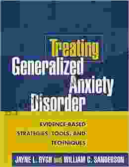 Treating Generalized Anxiety Disorder: Evidence Based Strategies Tools And Techniques