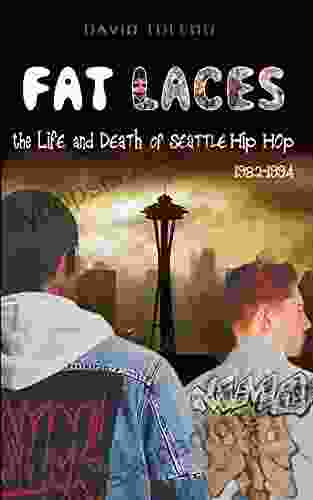 FAT LACES the LIFE and DEATH of SEATTLE HIP HOP: 1982 1994 (Seattle Hip Hop History 2)