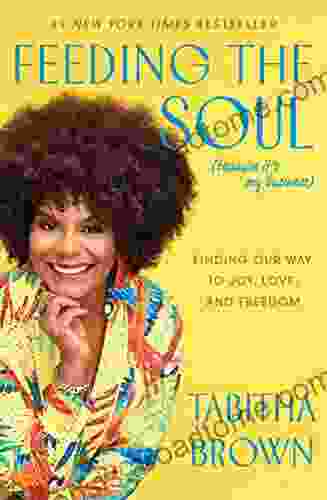 Feeding The Soul (Because It S My Business): Finding Our Way To Joy Love And Freedom