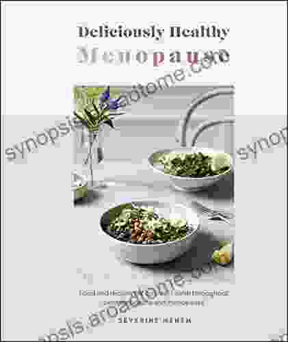 Deliciously Healthy Menopause: Food And Recipes For Optimal Health Throughout Perimenopause And Menopause