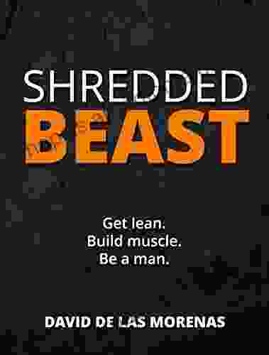 Shredded Beast: Get lean Build muscle Be a man