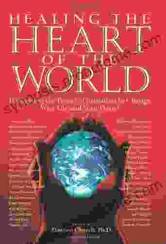 Healing The Heart Of The World: Harnessing The Power Of Intention To Change Your Life And Your Planet