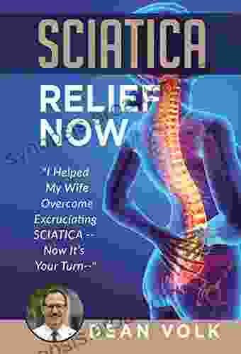 Sciatica Relief Now: I Helped My Wife Overcome Excruciating SCIATICA Now It s Your Turn