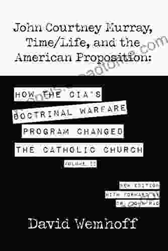 John Courtney Murray Time/Life and the American Proposition: How the CIA s Doctrinal Warfare Program Changed the Catholic Church Volume II