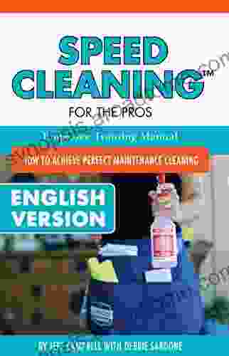 Speed Cleaning For The Pros Employee Training Manual: How To Achieve Perfect Maintenance Cleaning