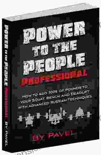 Power To The People Professional: How To Add 100s Of Pounds To Your Squat Bench And Deadlift With Advanced Russian Techniques